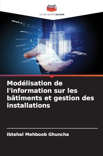 Modélisation de l'information sur les bâtiments et gestion des installations von Editions Notre Savoir