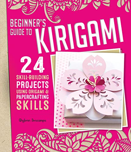 Beginner's Guide to Kirigami: 24 Skill-Building Projects Using Origami & Papercrafting Skills