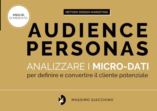 Audience Personas: Analizzare i micro-dati per definire e convertire il cliente potenziale (Design Marketing) von Independently published