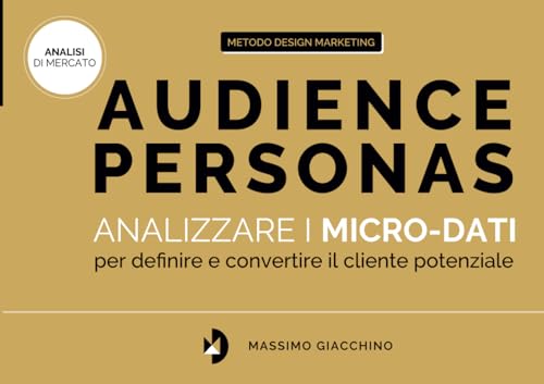Audience Personas: Analizzare i micro-dati per definire e convertire il cliente potenziale (Design Marketing)