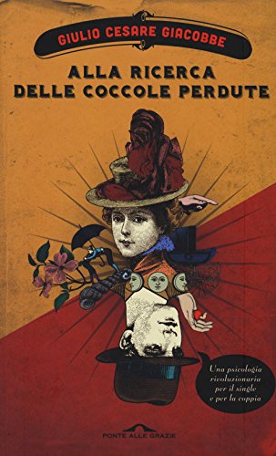 Alla ricerca delle coccole perdute. Una psicologia rivoluzionaria per il single e per la coppia Alla ricerca delle coccole perdute. Una psicologia rivoluzionaria per il single e per la coppia