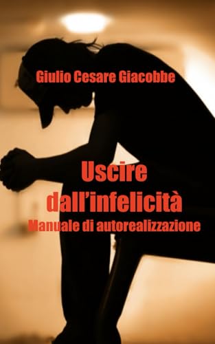 Uscire dall'infelicità: Manuale di autorealizzazione Uscire dall'infelicità: Manuale di autorealizzazione von Independently published