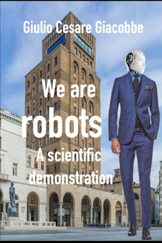 We are robots. A scientific demonstration. We are robots. A scientific demonstration. von Independently published