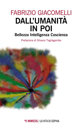 Dall'umanità in poi. Bellezza, intelligenza, coscienza (La vita di Sophia) von Mimesis