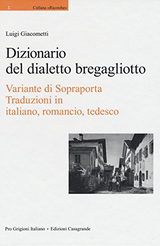 Dizionario del dialetto bregagliotto. Variante di Sopraporta (Storia dei grigioni) von Casagrande