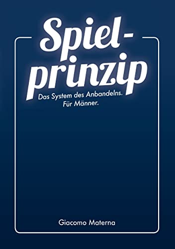 Spielprinzip: Das System des Anbandelns. Für Männer. Spielprinzip: Das System des Anbandelns. Für Männer. von Books on Demand