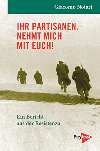 Ihr Partisanen, nehmt mich mit Euch! - Ein Bericht aus der Resistenza von PapyRossa Verlagsges.