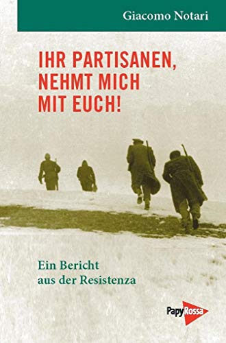 Ihr Partisanen, nehmt mich mit Euch! - Ein Bericht aus der Resistenza