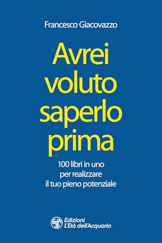 Avrei voluto saperlo prima. 100 libri in uno per realizzare il tuo pieno potenziale (I libri della Nuova Era) von L'Età dell'Acquario