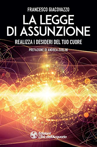 La legge di assunzione. Realizza i desideri del tuo cuore (I libri della Nuova Era) von L'Età dell'Acquario