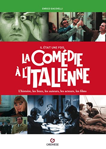 Il était une fois la comédie à l'italienne: L'histoire, les lieux, les auteurs, les acteurs, les films von GREMESE