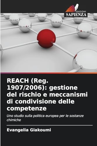 REACH (Reg. 1907/2006): gestione del rischio e meccanismi di condivisione delle competenze: Uno studio sulla politica europea per le sostanze chimiche von Edizioni Sapienza