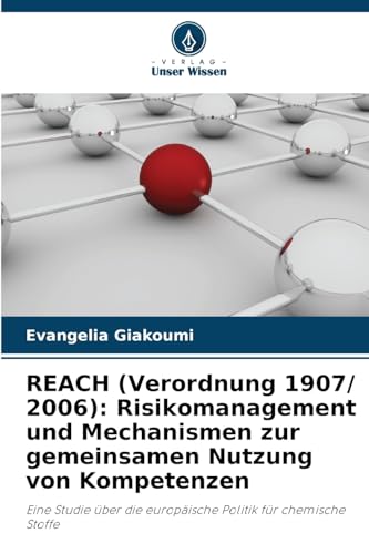 REACH (Verordnung 1907/ 2006): Risikomanagement und Mechanismen zur gemeinsamen Nutzung von Kompetenzen: Eine Studie über die europäische Politik für chemische Stoffe von Verlag Unser Wissen
