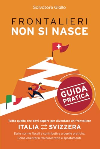 FRONTALIERI NON SI NASCE: Tutto quello che devi sapere per diventare un frontaliere. Dalle norme fiscali e contributive a quelle pratiche. Come orientarsi tra burocrazia e spostamenti. von Bookness