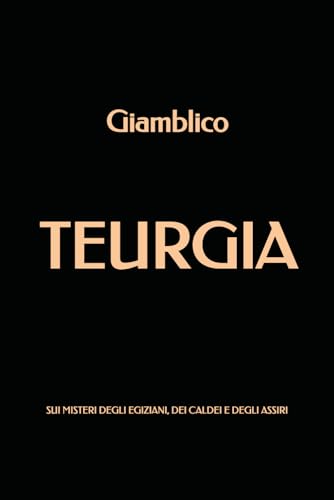 Teurgia: Sui misteri degli Egiziani, dei Caldei e degli Assiri