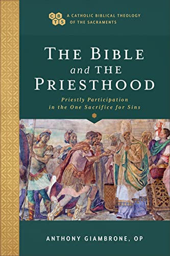 Bible and the Priesthood: Priestly Participation in the One Sacrifice for Sins (Catholic Biblical Theology of the Sacraments)