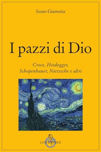 I pazzi di Dio. Croce, Heidegger, Schopenhauer, Nietzsche e altri (Grandi pensatori) von Luni Editrice