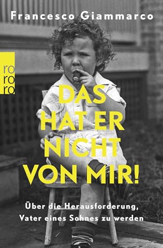 Das hat er nicht von mir!: Über die Herausforderung, Vater eines Sohnes zu werden