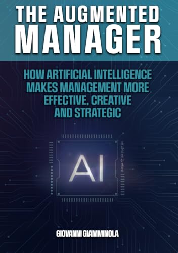 The Augmented Manager: How Artificial Intelligence Makes Management More Effective, Creative and Strategic von Independently published