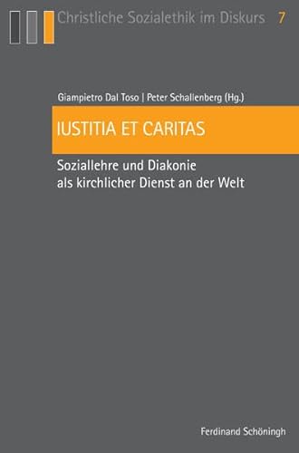 Iustitia et caritas. Soziallehre und Diakonie als kirchlicher Dienst an der Welt (Christliche Sozialethik im Diskurs)