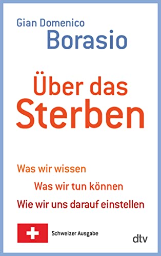 Über das Sterben: Was wir wissen. Was wir tun können. Wie wir uns darauf einstellen – Schweizer Ausgabe Über das Sterben: Was wir wissen. Was wir tun können. Wie wir uns darauf einstellen – Schweizer Ausgabe