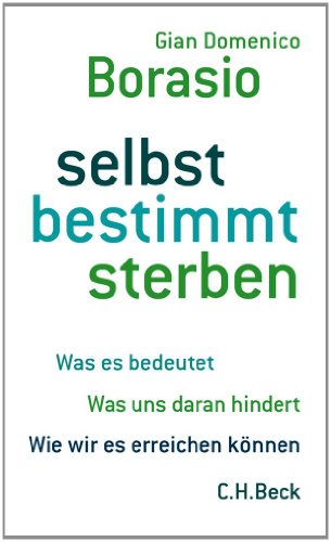 selbst bestimmt sterben: Was es bedeutet. Was uns daran hindert. Wie wir es erreichen können.