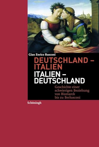 Deutschland-Italien / Italien-Deutschland: Geschichte einer schwierigen Beziehung von Bismarck bis zu Berlusconi von Schöningh
