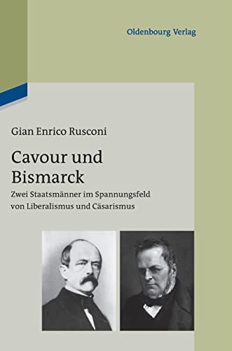 Cavour und Bismarck: Zwei Staatsmänner im Spannungsfeld von Liberalismus und Cäsarismus Cavour und Bismarck: Zwei Staatsmänner im Spannungsfeld von Liberalismus und Cäsarismus