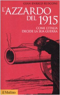 L'azzardo del 1915. Come l'Italia decide la sua guerra von Il Mulino