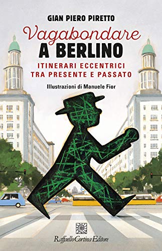 Vagabondare a Berlino. Itinerari eccentrici tra presente