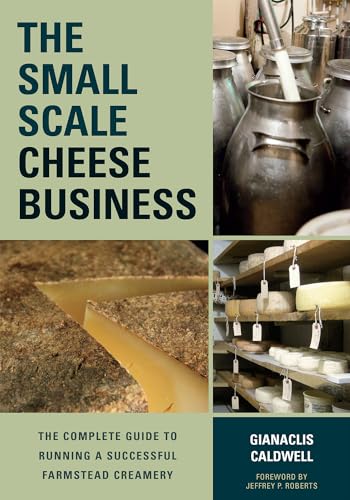 The Small-Scale Cheese Business: The Complete Guide to Running a Successful Farmstead Creamery von Chelsea Green Publishing Company