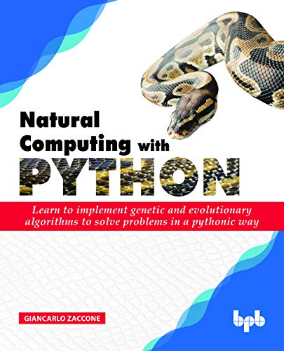 Natural Computing with Python: Learn to implement genetic and evolutionary algorithms to solve problems in a pythonic way von Bpb Publications