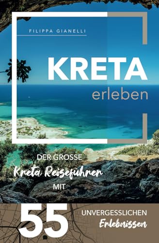 Kreta erleben - Der große Kreta Reiseführer mit 55 unvergesslichen Erlebnissen (Gamikaze Reiseverlag)