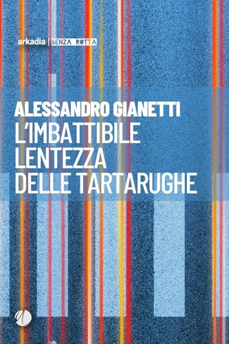 L'imbattibile lentezza delle tartarughe (Senza rotta) von Arkadia