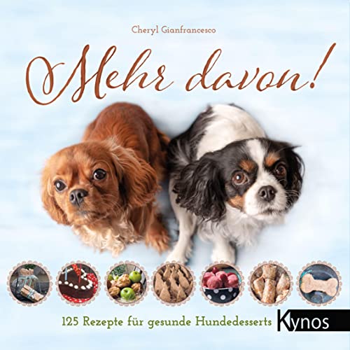 Mehr davon!: 125 Rezepte für gesunde Hundedesserts von Kynos
