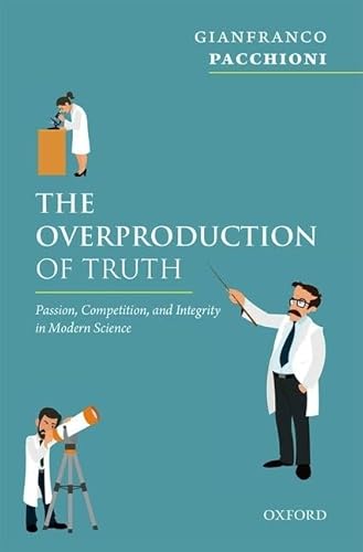 The Overproduction of Truth: Passion, Competition, and Integrity in Modern Science von Oxford University Press