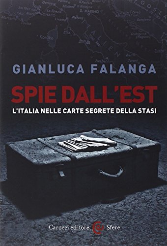 Spie dall'Est. L'Italia nelle carte segrete della Stasi von Carocci