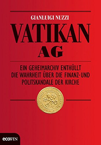 Vatikan AG: Ein Geheimarchiv enthüllt die Wahrheit über die Finanz- und Politskandale der Kirche Vatikan AG: Ein Geheimarchiv enthüllt die Wahrheit über die Finanz- und Politskandale der Kirche von Ecowin