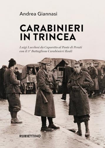 Carabinieri in trincea. Luigi Lucchesi da Caporetto al Ponte di Perati con il 3° Battaglione Carabinieri Reali (Varia) von Rubbettino