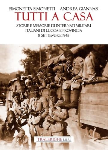 Tutti a casa. Storie e memorie di Internati Militari Italiani di Lucca e provincia. 8 settembre 1943 Tutti a casa. Storie e memorie di Internati Militari Italiani di Lucca e provincia. 8 settembre 1943 von Tra le righe libri
