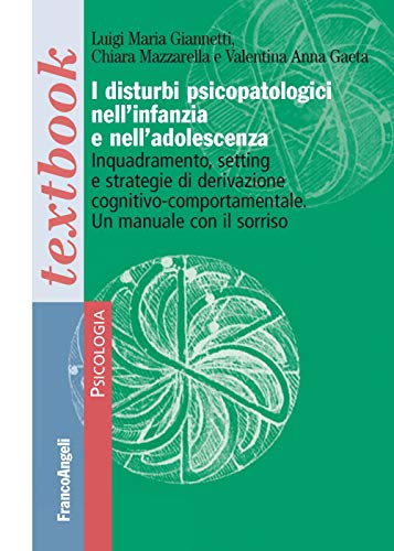 I disturbi psicopatologici nell'infanzia e nell'adolescenza. Inquadramento, setting e strategie di derivazione cognitivo-comportamentale. Un manuale con il sorriso (Serie di psicologia) von Franco Angeli