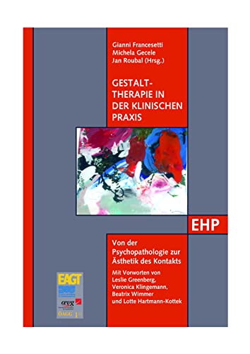 Gestalttherapie in der klinischen Praxis: Ein internationales Handbuch (EHP - Edition Humanistische Psychologie): Ein internationales Handbuch. Von der Psychopathologie zur Ästhetik des Kontakts von EHP