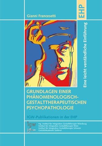 Grundlagen einer phänomenologisch-gestalttherapeutischen Psychopathologie: Eine leicht verständliche Einführung (IGW-Publikationen in der EHP) von Edition Humanistische Psychologie