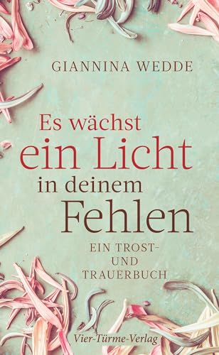 Es wächst ein Licht in deinem Fehlen. Ein Trost- und Trauerbuch von Vier Tuerme GmbH