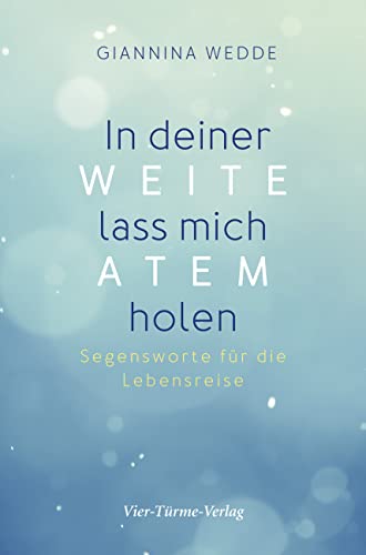 In deiner Weite lass mich Atem holen: Segensworte für die Lebensreise von VIER-TÜRME-VERLAG