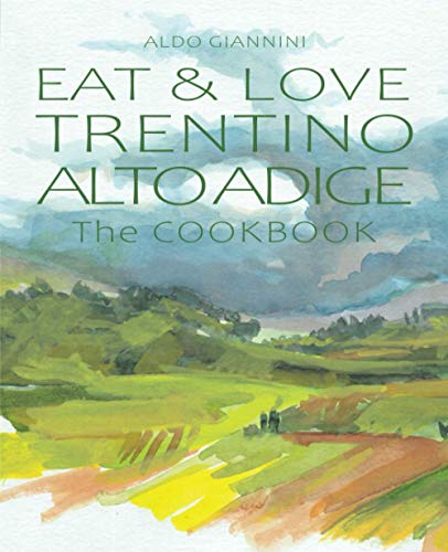 EAT & LOVE TRENTINO ALTO ADIGE: The COOKBOOK
