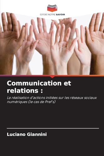 Communication et relations :: La réalisation d'actions initiées sur les réseaux sociaux numériques (le cas de Pref's) von Editions Notre Savoir