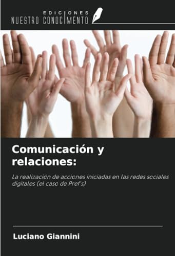 Comunicación y relaciones:: La realización de acciones iniciadas en las redes sociales digitales (el caso de Pref's) von Ediciones Nuestro Conocimiento