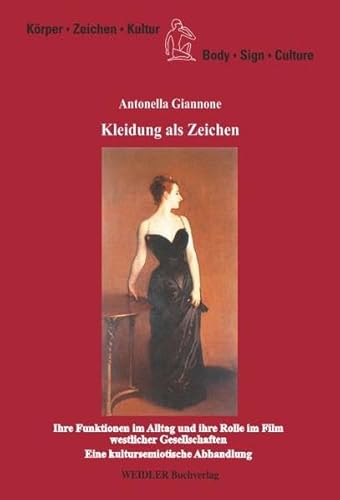 Kleidung als Zeichen: Ihre Funktionen im Alltag und ihre Rolle im Film westlicher Gesellschaften: Eine kultursemiotische Abhandlung (Körper, Zeichen, Kultur /Body, Sign, Culture)
