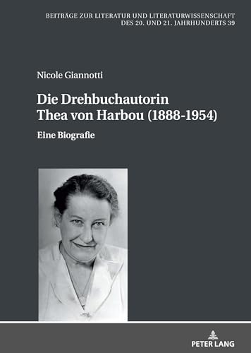 Die Drehbuchautorin Thea von Harbou (1888-1954): Eine Biografie (Beiträge zur Literatur und Literaturwissenschaft des 20. und 21. Jahrhunderts, Band 39) von Peter Lang